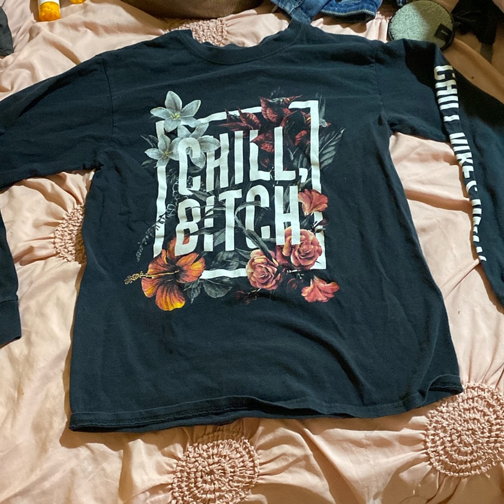 Chill,b$&@$ long sleeved t shirt